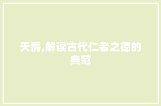 天爵,解读古代仁者之德的典范