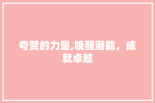 夸赞的力量,唤醒潜能，成就卓越