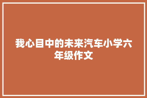 我心目中的未来汽车小学六年级作文