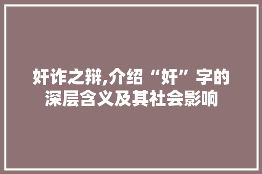 奸诈之辩,介绍“奸”字的深层含义及其社会影响 简历模板