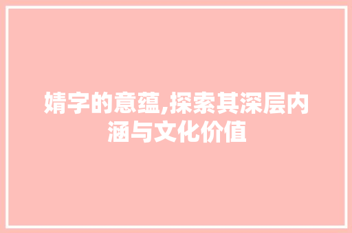 婧字的意蕴,探索其深层内涵与文化价值