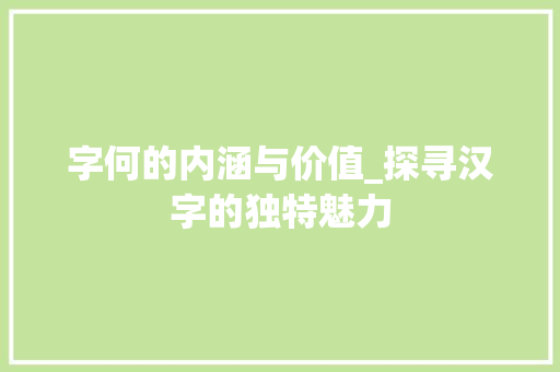 字何的内涵与价值_探寻汉字的独特魅力