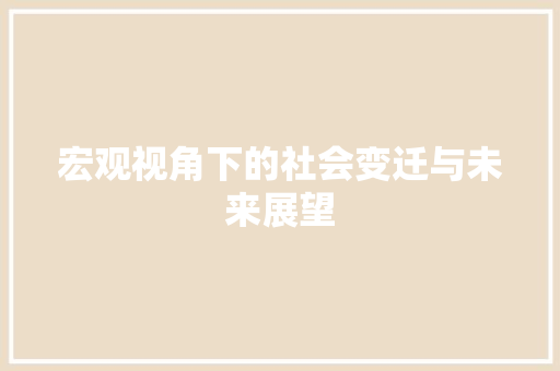 宏观视角下的社会变迁与未来展望