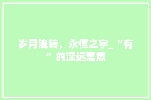 岁月流转，永恒之字_“有”的深远寓意