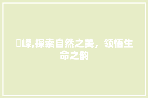 崝嵘,探索自然之美，领悟生命之韵