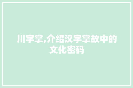 川字掌,介绍汉字掌故中的文化密码 写作素材