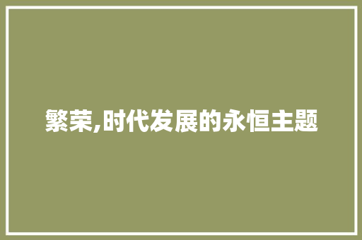 繁荣,时代发展的永恒主题 写作技巧