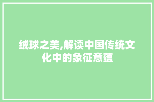 绒球之美,解读中国传统文化中的象征意蕴 诗歌创作