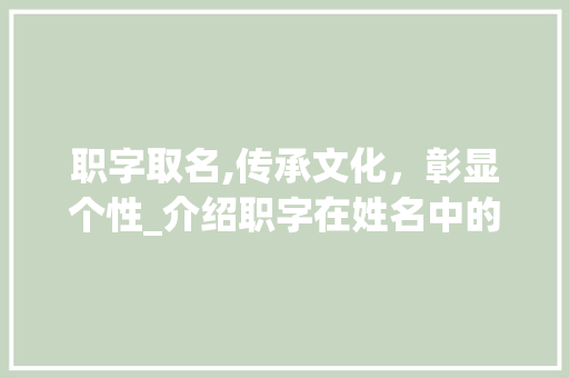职字取名,传承文化，彰显个性_介绍职字在姓名中的独特魅力