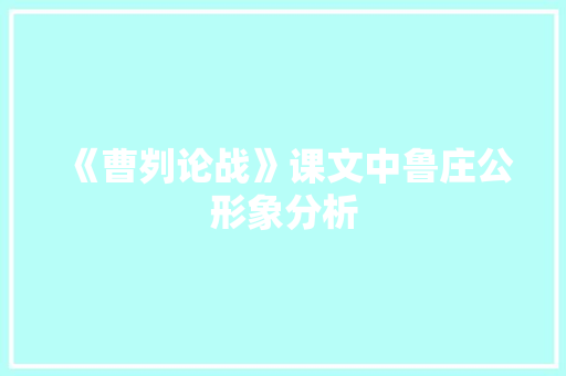 《曹刿论战》课文中鲁庄公形象分析