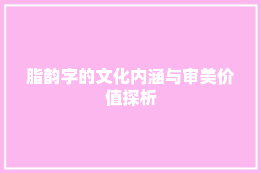 脂韵字的文化内涵与审美价值探析