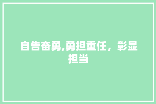 自告奋勇,勇担重任，彰显担当