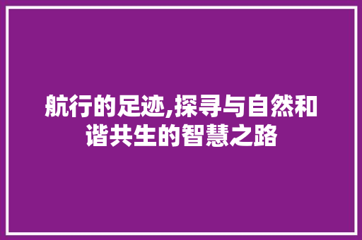 航行的足迹,探寻与自然和谐共生的智慧之路