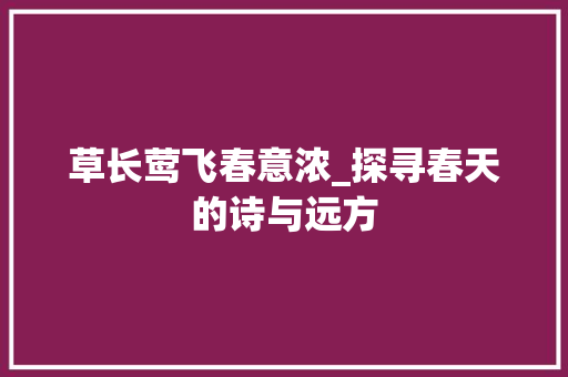 草长莺飞春意浓_探寻春天的诗与远方