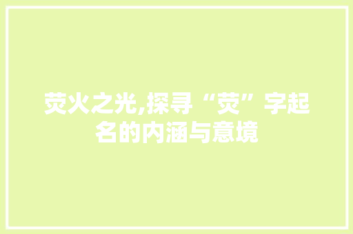 荧火之光,探寻“荧”字起名的内涵与意境 写作技巧