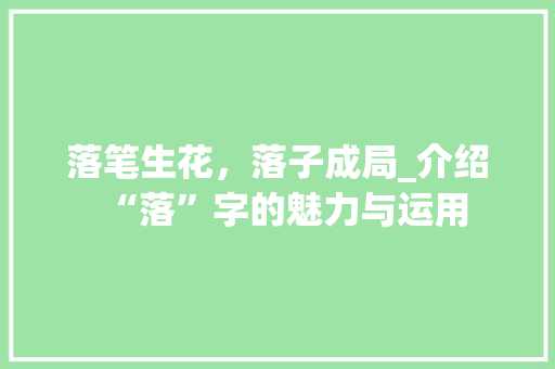 落笔生花，落子成局_介绍“落”字的魅力与运用