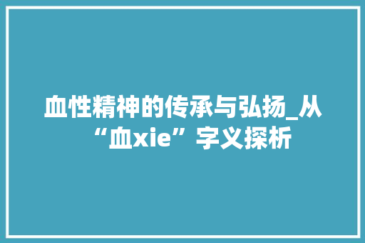 血性精神的传承与弘扬_从“血xie”字义探析 词汇积累