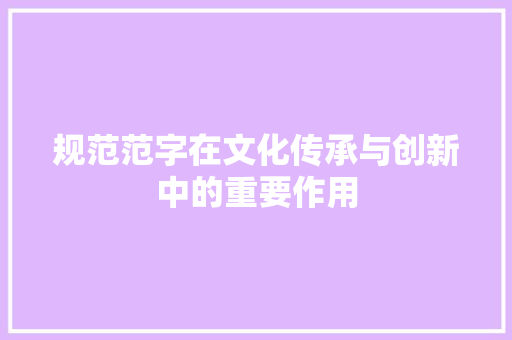 规范范字在文化传承与创新中的重要作用