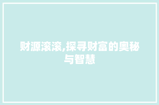 财源滚滚,探寻财富的奥秘与智慧