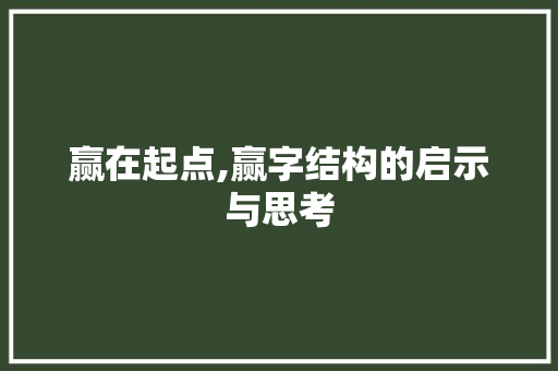 赢在起点,赢字结构的启示与思考 写作社区