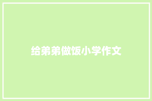 给弟弟做饭小学作文 诗歌创作