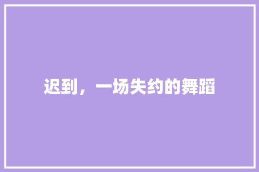 迟到，一场失约的舞蹈