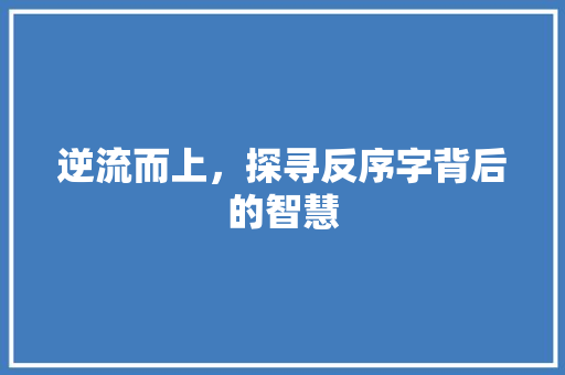 逆流而上，探寻反序字背后的智慧