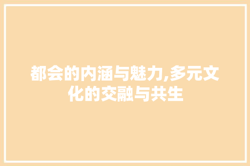 都会的内涵与魅力,多元文化的交融与共生 写作社区