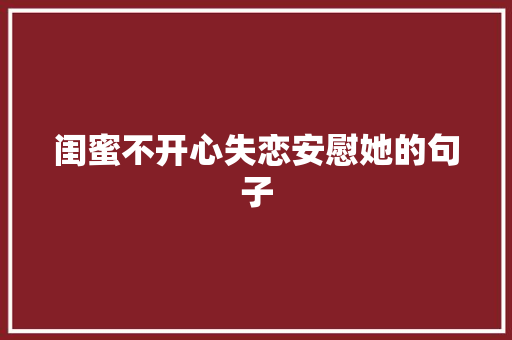 闺蜜不开心失恋安慰她的句子