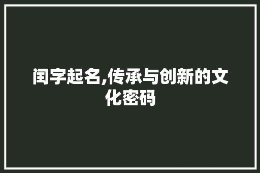 闰字起名,传承与创新的文化密码 报告写作