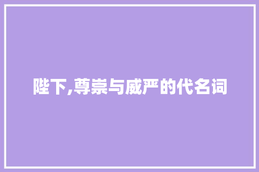 陛下,尊崇与威严的代名词