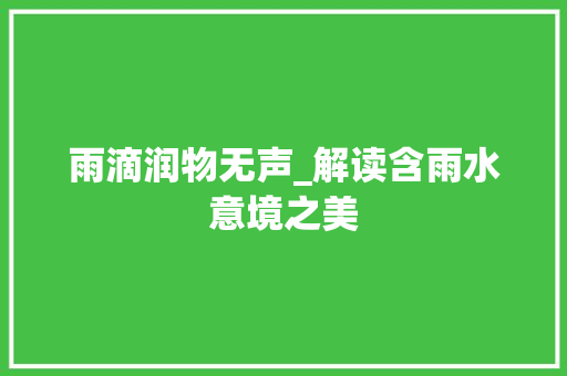 雨滴润物无声_解读含雨水意境之美