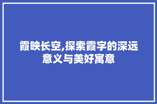 霞映长空,探索霞字的深远意义与美好寓意 范文赏析