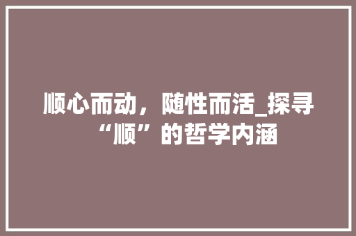 顺心而动，随性而活_探寻“顺”的哲学内涵
