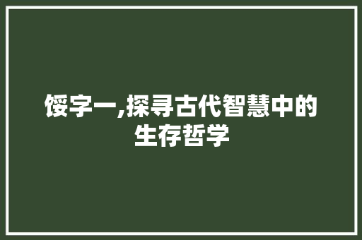 馁字一,探寻古代智慧中的生存哲学 写作社区