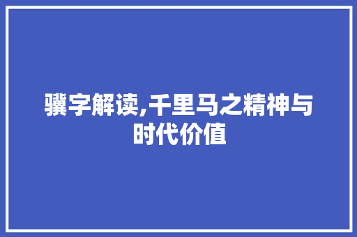 骥字解读,千里马之精神与时代价值