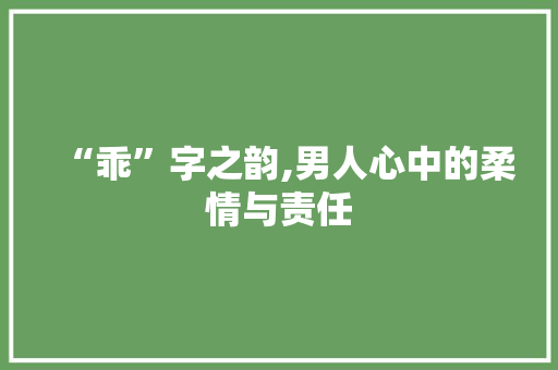 “乖”字之韵,男人心中的柔情与责任