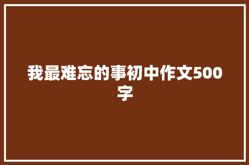 我最难忘的事初中作文500字