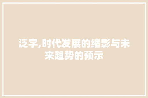 泛字,时代发展的缩影与未来趋势的预示