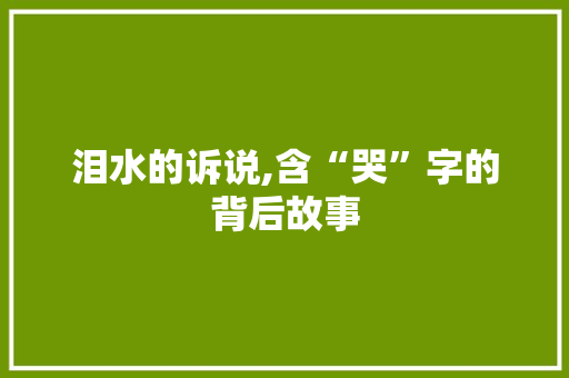 泪水的诉说,含“哭”字的背后故事 词汇积累