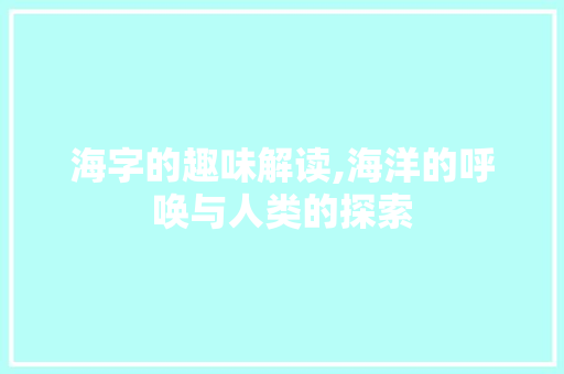 海字的趣味解读,海洋的呼唤与人类的探索
