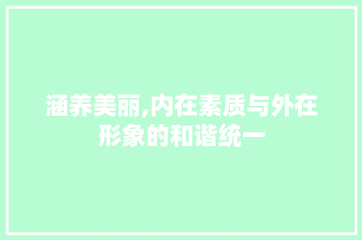 涵养美丽,内在素质与外在形象的和谐统一