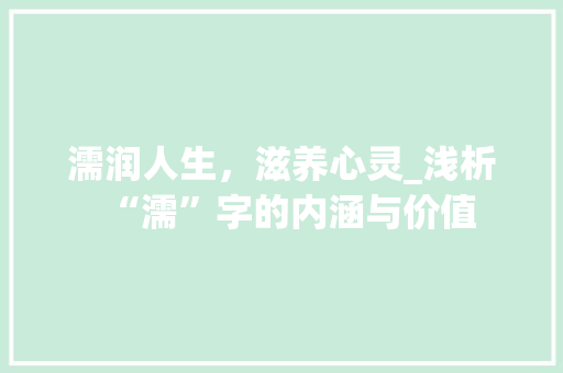 濡润人生，滋养心灵_浅析“濡”字的内涵与价值