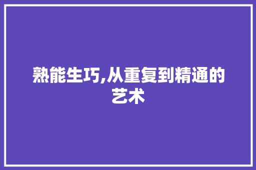 熟能生巧,从重复到精通的艺术