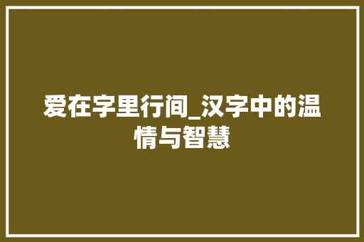 爱在字里行间_汉字中的温情与智慧