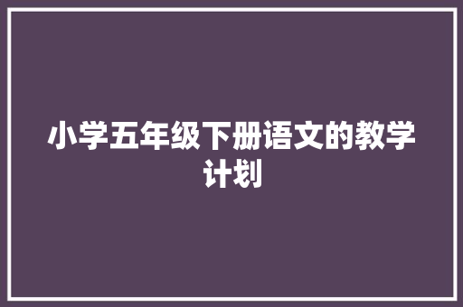 小学五年级下册语文的教学计划