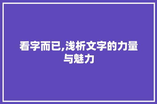 看字而已,浅析文字的力量与魅力
