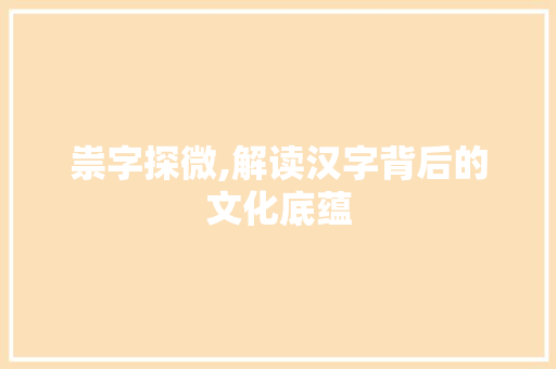 祟字探微,解读汉字背后的文化底蕴 范文赏析