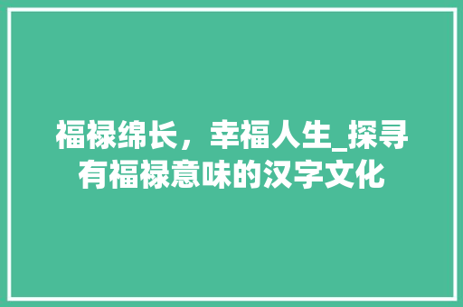 福禄绵长，幸福人生_探寻有福禄意味的汉字文化
