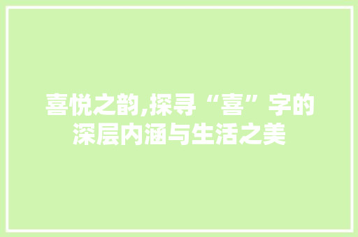 喜悦之韵,探寻“喜”字的深层内涵与生活之美